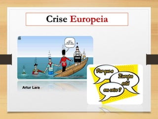 Crise Europeia 
Artur Lara 
 