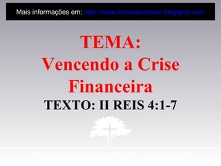 TEMA:
Vencendo a Crise
Financeira
TEXTO: II REIS 4:1-7
Mais informações em: http://www.iecsantoamaro.blogspot.com
 