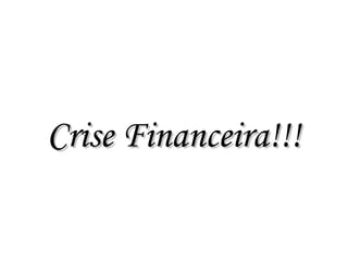 Crise Financeira!!!Crise Financeira!!!
 
