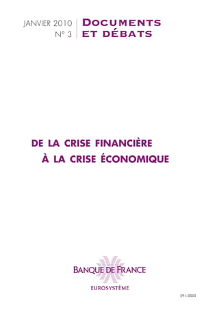 JANVIER 2010   Documents
        N° 3   et débats




 DE LA CRISE FINANCIÈRE
    À LA CRISE ÉCONOMIQUE




                            291–0003
 