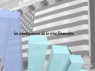 les conséquences de la crise financière
 
