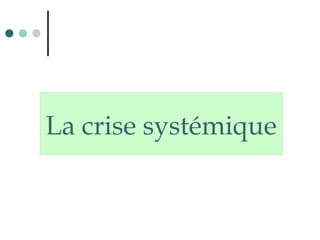 La crise systémique
 