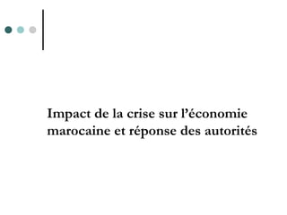 Impact de la crise sur l’économie
marocaine et réponse des autorités
 