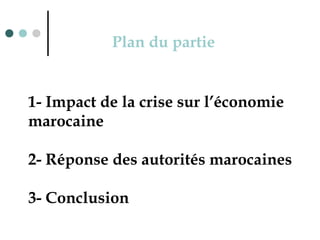 1- Impact de la crise sur l’économie
marocaine
2- Réponse des autorités marocaines
3- Conclusion
Plan du partie
 