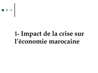 1- Impact de la crise sur
l’économie marocaine
 