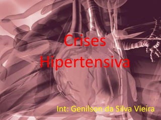 Crises
Hipertensiva
Int: Genilson da Silva Vieira
 