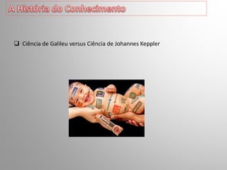  Ciência de Galileu versus Ciência de Johannes Keppler
 