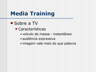 Sobre a TV Características veículo de massa - instantâneo audiência expressiva imagem vale mais do que palavra Media Training 