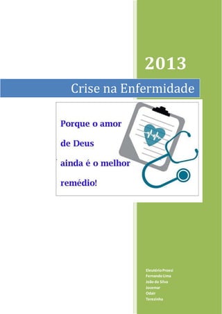 2013
Crise na Enfermidade
EleutérioProesi
FernandoLima
João da Silva
Jocemar
Odair
Terezinha
 