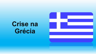 Crise na
Grécia
 