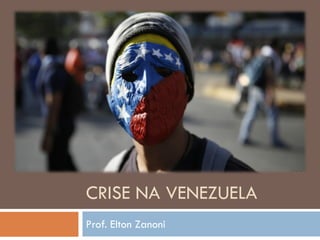 CRISE NA VENEZUELA
Prof. Elton Zanoni

 