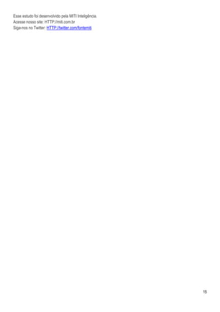 Esse estudo foi desenvolvido pela MITI Inteligência.
Acesse nosso site: HTTP://miti.com.br
Siga-nos no Twitter: HTTP://twitter.com/fontemiti




                                                       15
 