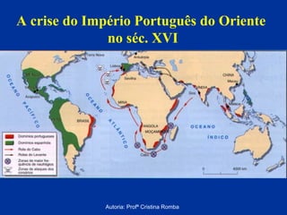 A crise do Império Português do Oriente
no séc. XVI

Autoria: Profª Cristina Romba

 