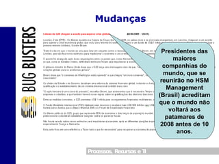 Mudanças Presidentes das maiores companhias do mundo, que se reunirão no HSM Management (Brasil) acreditam que o mundo não voltará aos patamares de 2008 antes de 10 anos. 