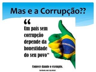 Mas	
  e	
  a	
  Corrupção??	
  
 