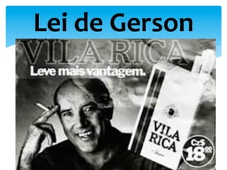 Lei	
  de	
  Gerson	
  
 