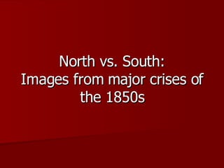 North vs. South: Images from major crises of the 1850s 