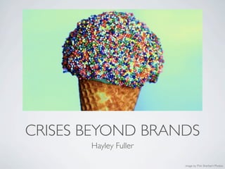 CRISES BEYOND BRANDS
       Hayley Fuller

                       image by Pink Sherbert Photos
 