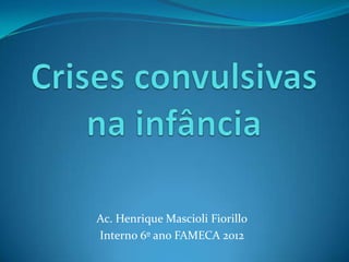 Ac. Henrique Mascioli Fiorillo
Interno 6º ano FAMECA 2012
 