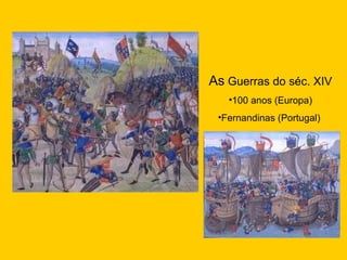 As  Guerras do séc. XIV 100 anos (Europa) Fernandinas (Portugal)  