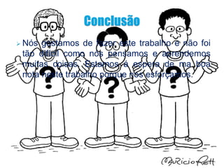  Nós gostamos de fazer este trabalho e não foi
 tão difícil como nós pensamos e aprendemos
 muitas coisas. Estamos á espera de ma boa
 nota neste trabalho porque nos esforçamos.
 