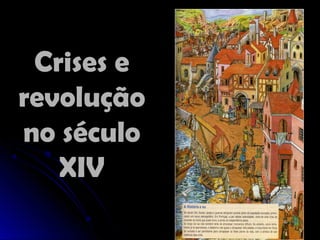 Crises eCrises e
revoluçãorevolução
no séculono século
XIVXIV
 