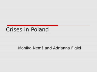Crises in Poland


    Monika Nemś and Adrianna Figiel
 