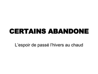 CERTAINS ABANDONE L’espoir de passé l’hivers au chaud