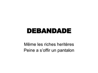 DEBANDADE Même les riches heritères Peine a s’offir un pantalon