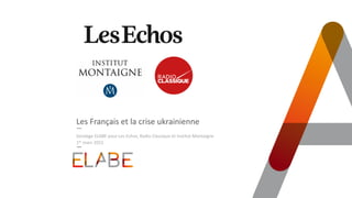 Les Français et la crise ukrainienne
Sondage ELABE pour Les Echos, Radio Classique et Institut Montaigne
1er mars 2022
 