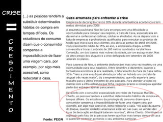Fonte: PEGN
(...) as pessoas tendem a
substituir determinados
hábitos de compra em
tempos difíceis. Os
estudiosos do consumo
dizem que o consumidor
compensa a
impossibilidade de fazer
uma viagem cara, por
exemplo, por algo mais
acessível, como
redecorar a casa.
 