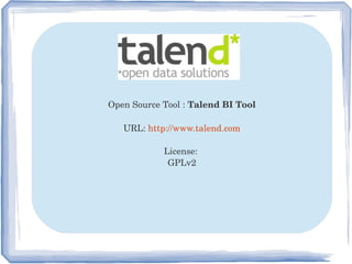 Open Source Tool : Talend BI Tool
URL: http://www.talend.com
License: 
GPLv2
 