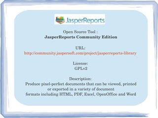 Open Source Tool : 
JasperReports Community Edition
URL: 
http://community.jaspersoft.com/project/jasperreports­library 
License: 
GPLv2
Description: 
Produce pixel­perfect documents that can be viewed, printed
 or exported in a variety of document 
formats including HTML, PDF, Excel, OpenOffice and Word
 