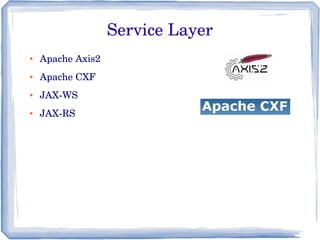 Service Layer
● Apache Axis2
● Apache CXF
● JAX­WS
● JAX­RS
 