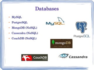 Databases
● MySQL
● PostgreSQL
● MongoDB (NoSQL)
● Cassendra (NoSQL)
● CouchDB (NoSQL)
 