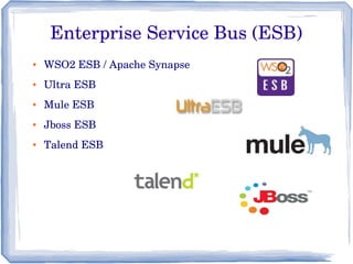 Enterprise Service Bus (ESB)
● WSO2 ESB / Apache Synapse
● Ultra ESB
● Mule ESB
● Jboss ESB
● Talend ESB
 