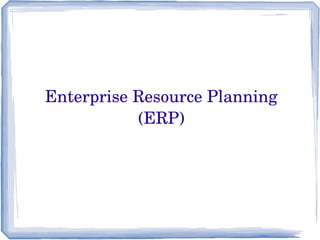 Enterprise Resource Planning
(ERP)
 