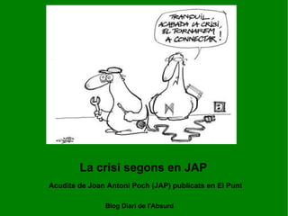 La crisi segons en JAP Acudits de Joan Antoni Poch (JAP) publicats en El Punt Blog Diari de l'Absurd 