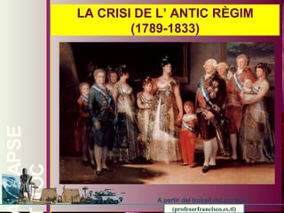 LA CRISI DE L’ ANTIC RÈGIM 
(1789-1833) 
(profesorfrancisco.es.tl) 
AYNAPSE 
NÀROPMETNOC 
A partir del treball del profesor 
(profesorfrancisco.es.tl) 
 
