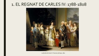 1. EL REGNAT DE CARLES IV: 1788-1808
La familia de Carlos IV. Francisco de Goya. 1800
 