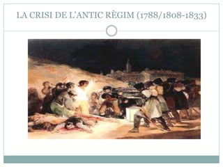 LA CRISI DE L’ANTIC RÈGIM (1788/1808-1833) 
 