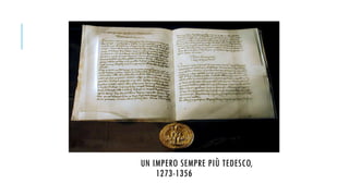 UN IMPERO SEMPRE PIÙ TEDESCO,
1273-1356
 
