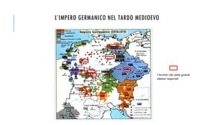 L’IMPERO GERMANICO NEL TARDO MEDIOEVO
I territori dei sette grandi
elettori imperiali
 