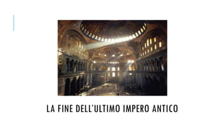 LA FINE DELL’ULTIMO IMPERO ANTICO
 