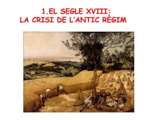 1.EL SEGLE XVIII:
LA CRISI DE L’ANTIC RÈGIM

 