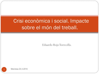Eduardo Rojo Torrecilla. Crisi econòmica i social. Impacte sobre el món del treball.  Manresa 23.3.2010 