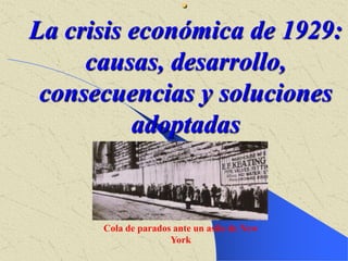 .
La crisis económica de 1929:
causas, desarrollo,
consecuencias y soluciones
adoptadas
Cola de parados ante un asilo de New
York
 