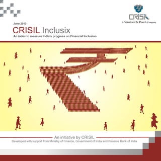 CRISIL InclusixAn index to measure India’s progress on Financial Inclusion
June 2013
An initiative by CRISIL
Developed with support from Ministry of Finance, Government of India and Reserve Bank of India
 