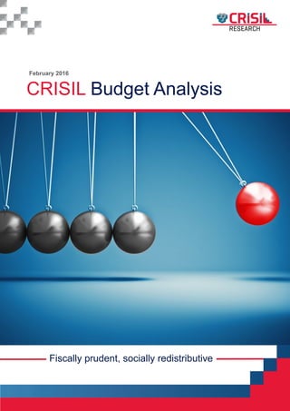 CRISIL Budget Analysis
February 2016
Fiscally prudent, socially redistributive
 
