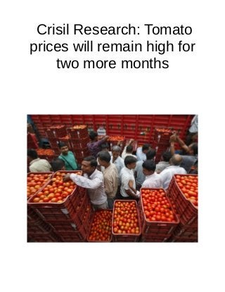 Crisil Research: Tomato
prices will remain high for
two more months
 